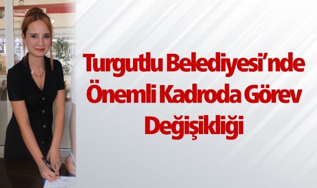 Turgutlu Belediyesi'nde önemli kadroda görev değişikliği