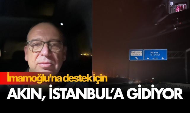 Başkan Akın İmamoğlu'na destek için İstanbul'a Gidiyor
