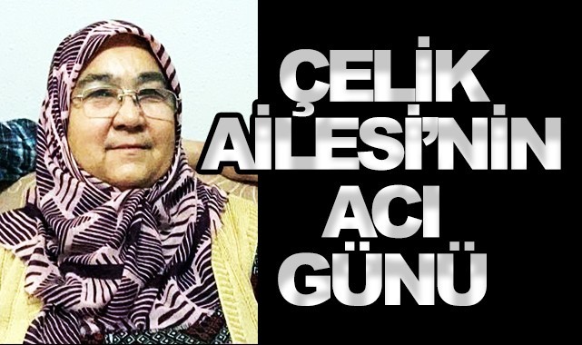 Çelik Ailesi'nin acı günü