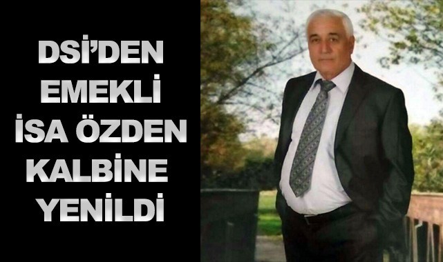 DSİ'den emekli İsa Özden vefat etti