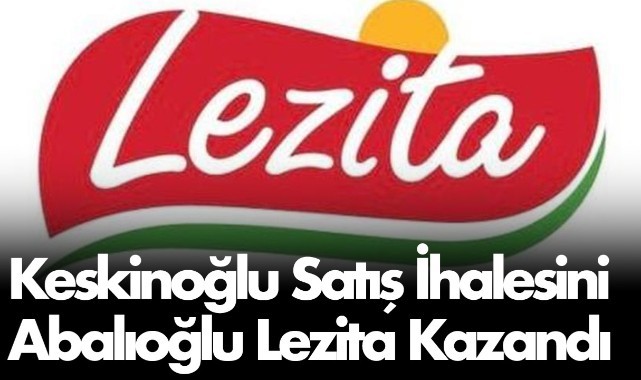 Keskinoğlu satış ihalesini Abalıoğlu Lezita kazandı
