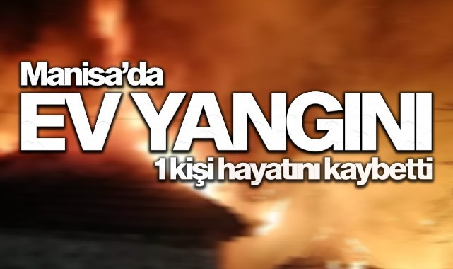 Manisa'da evde çıkan yangında 1 kişi öldü
