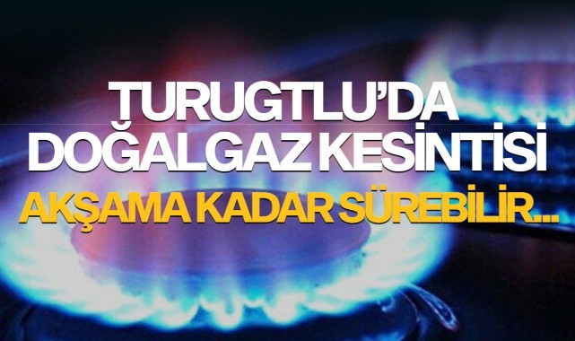 Turgutlu'da doğalgaz kesintisi! Akşama kadar sürebilir...