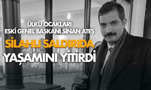 Ülkü Ocakları'nın eski başkanı silahlı saldırıda yaşamını yitirdi