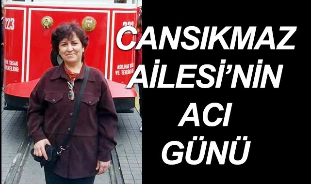 Cansıkmaz Ailesi'nin acı günü