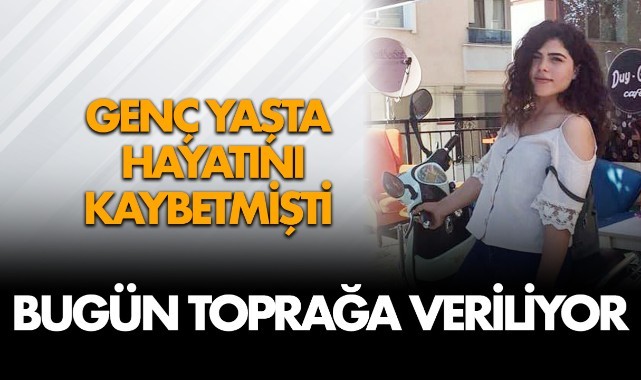Genç yaşta yaşamını yitirmişti, bugün toprağa verilecek