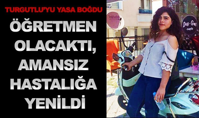 Öğretmen olacaktı, amansız hastalığa yenik düştü