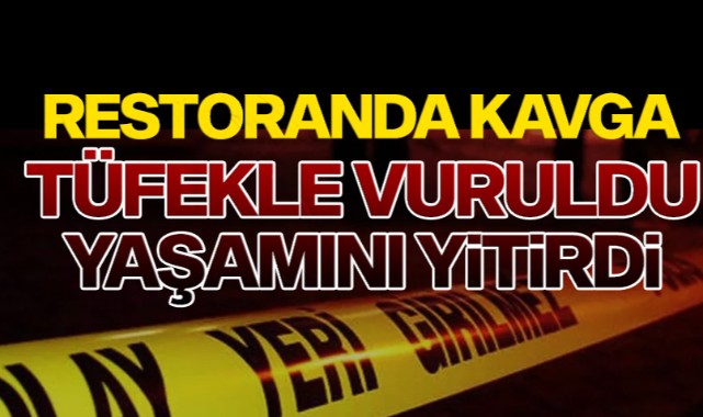 Restoranda silahla vurulan kişi hayatını kaybetti