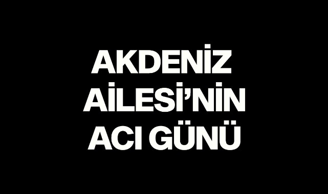 Akdeniz Ailesi'nin Acı Günü