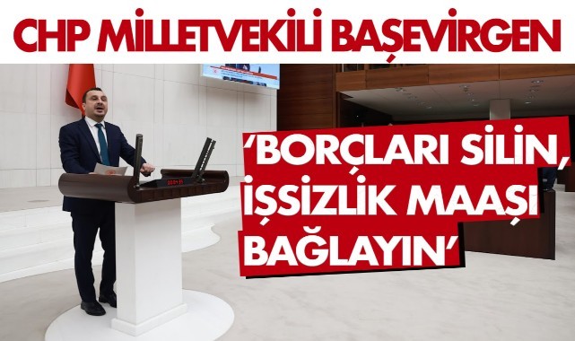 Başevirgen:  "Borçları silin, işsizlik maaşı bağlayın"