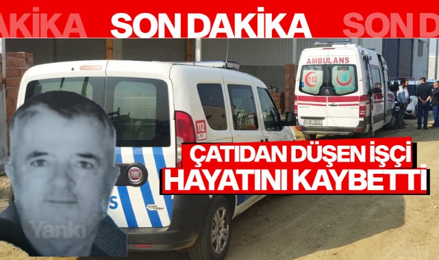 Çatıdan düşen işçi yaşamını yitirdi