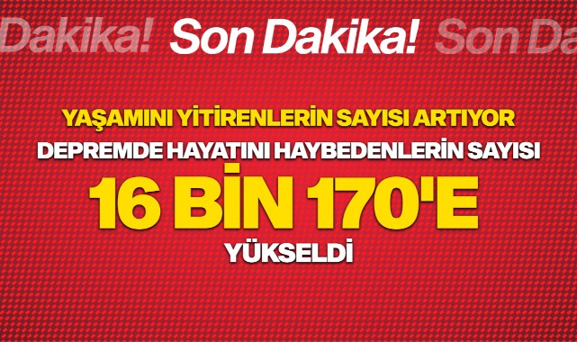 Depremde hayatını kaybedenlerin sayısı 16 bin 170'e yükseldi