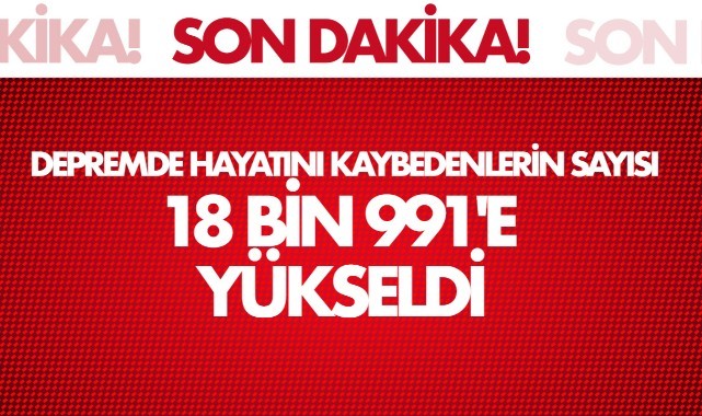 Depremde hayatını kaybedenlerin sayısı 18 bin 991'e yükseldi