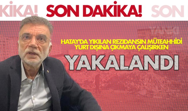 Hatay'da yıkılan rezidansın müteahhidi yurt dışına çıkmaya çalışırken yakalandı
