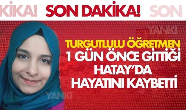 Melek öğretmen depremden 1 gün önce gittiği Hatay’da vefat etti