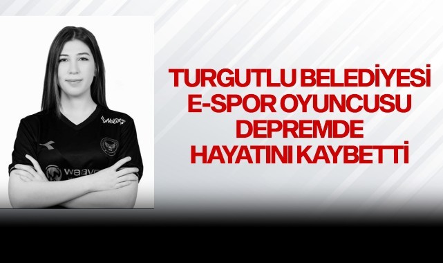 Turgutlu Belediyesi Esports Oyuncusu Depremde Yaşamını Yitirdi