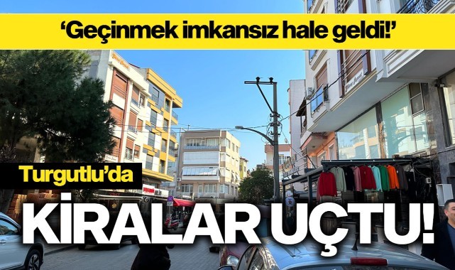 Turgutlu'da kiralar uçtu!