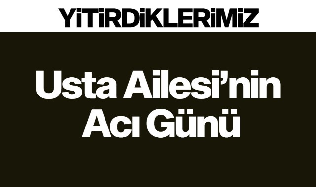 Usta Ailesi'nin Acı Günü