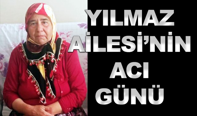 Yılmaz Ailesi'nin acı günü