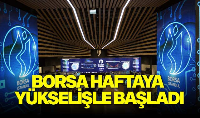 Borsa haftaya yükselişle başladı