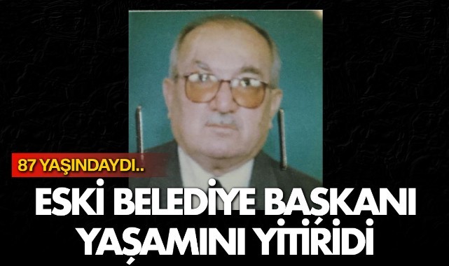 Eski belediye başkanı yaşamını yitirdi