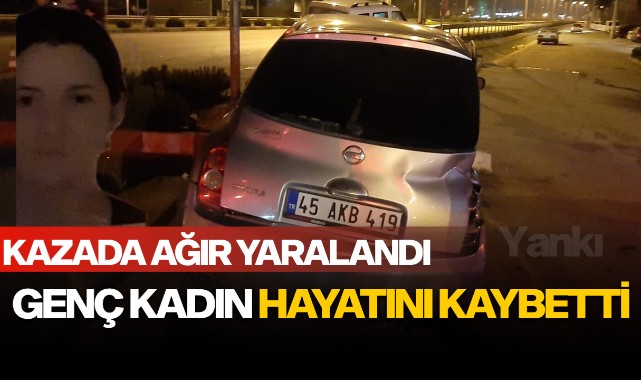 Kazada ağır yaralanan genç kadın hayatını kaybetti