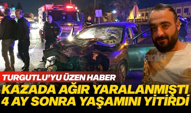 Kazada yaralanmıştı, 4 ay sonra yaşamını yitirdi