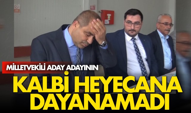 Milletvekili aday adayının kalbi heyecana dayanamadı