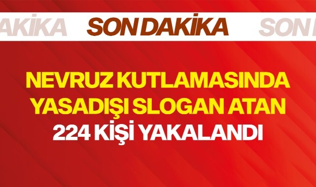 Nevruz kutlamasında yasadışı slogan atan 224 kişi yakalandı
