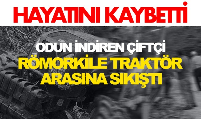 Odun indirirken römork ile traktör arasına sıkışan çiftçi öldü