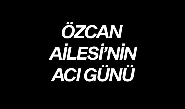 Özcan Ailesi'nin Acı Günü