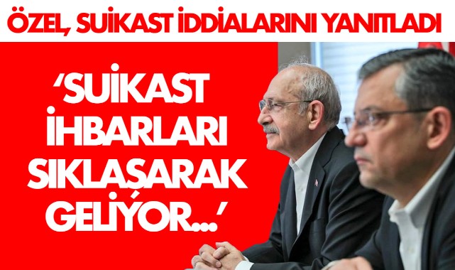 Özgür Özel: 'Suikast ihbarları sıklaşarak geliyor'