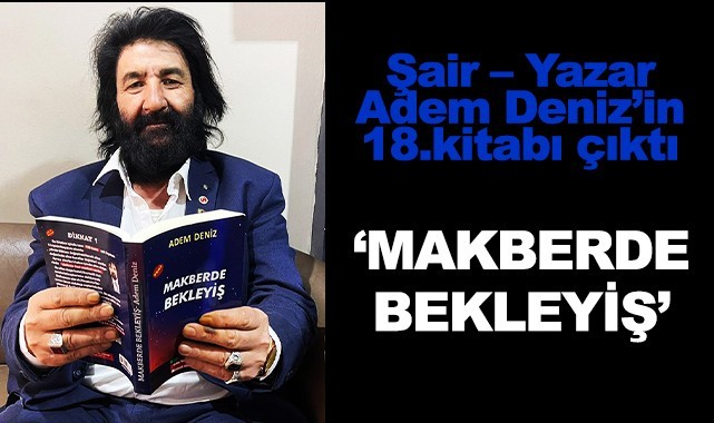 Şair – Yazar Adem Deniz'in 18.kitabı çıktı: 'Makberde Bekleyiş'