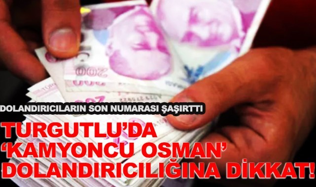 Turgutlu'da 'Kamyoncu Osman' dolandırıcılığına dikkat!