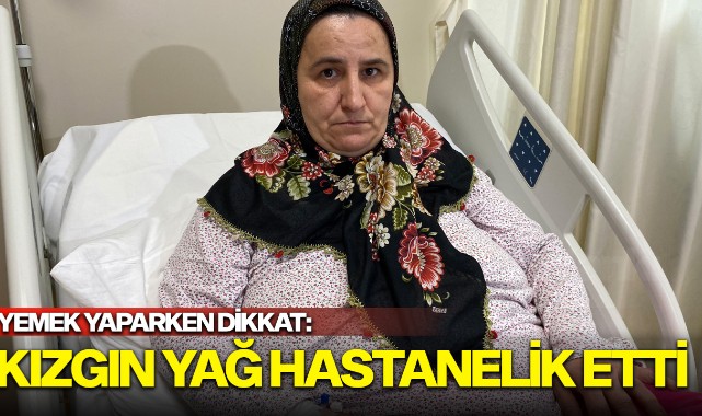 Yemek yaparken dikkat: Kızgın yağ hastanelik etti