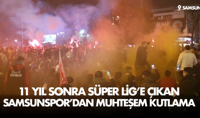 11 yıl sonra Süper Lig’e çıkan Samsunspor’dan muhteşem kutlama