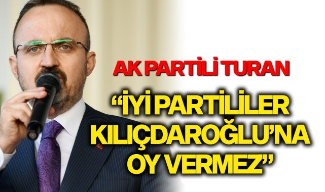Ak Partili Turan: "İyi Partililer Kılıçdaroğlu'na oy vermez"