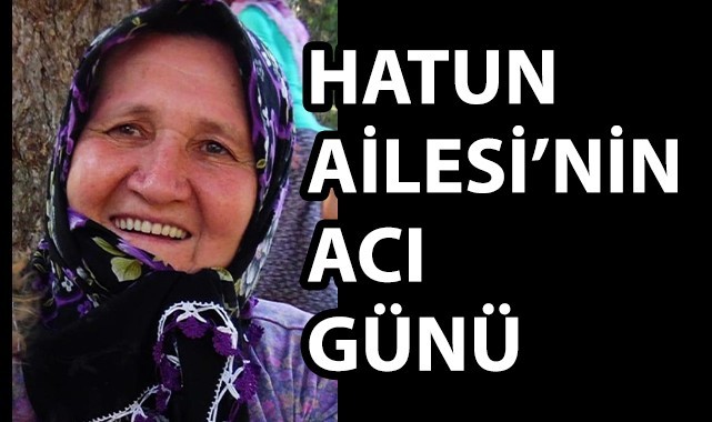 Hatun Ailesi'nin acı günü