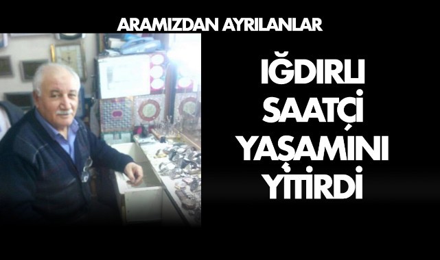 Iğdırlı Saatçi Yaşamını Yitirdi
