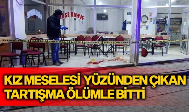 Kız meselesi yüzünden çıkan tartışma ölümle bitti