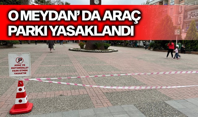 O meydan'da araç parkı yasaklandı