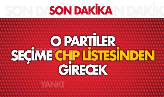 O partiler seçime CHP listesinden girecek!