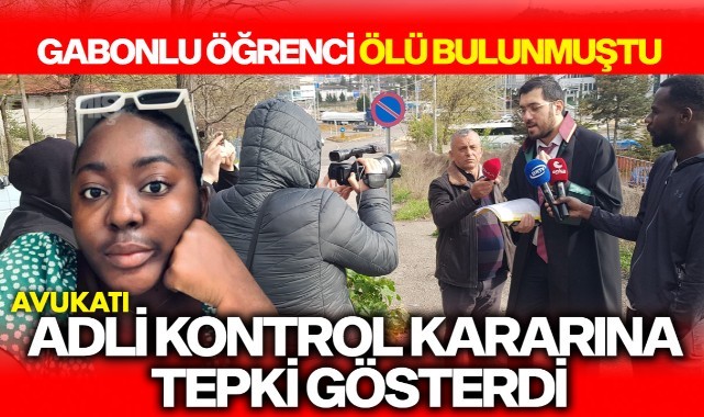 Ölü bulunan Gabonlu öğrencinin avukatından adli kontrol tepkisi