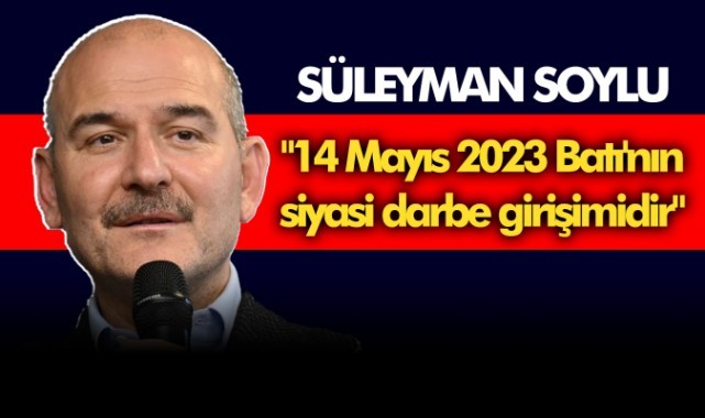Soylu: "14 Mayıs 2023, Batı'nın siyasi darbe girişimidir"