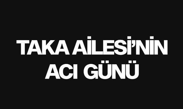 Taka Ailesi'nin Acı Günü
