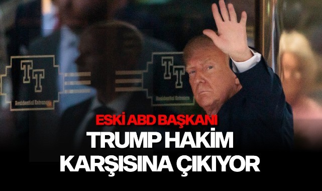 Trump hakim karşısına çıkıyor