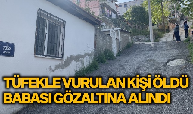 Tüfekle vurulan kişi öldü, babası gözaltına alındı