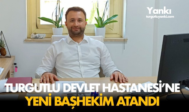 Turgutlu Devlet Hastanesine yeni başhekim atandı