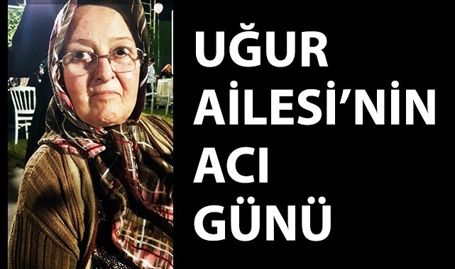 Uğur Ailesi'nin acı günü