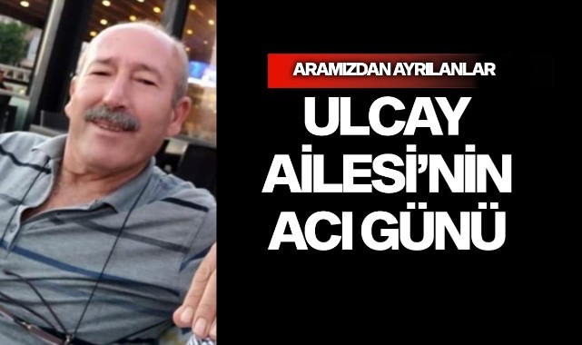 Ulcay Ailesi’nin Acı Günü